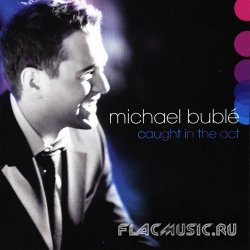 Michael Buble - Caught In The Act (2005)