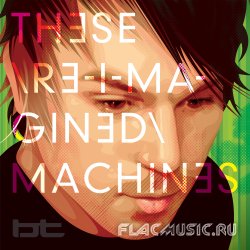 BT - These Re-Imagined Machines [2CD] (2011)