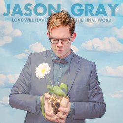 Jason Gray - Love Will Have The Final Word (2014)