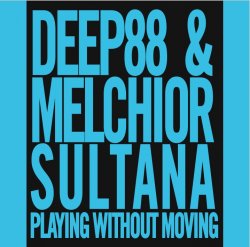 Deep88 & Melchior Sultana - Playing Without Moving (2015)