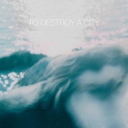 To Destroy A City - To Destroy A City (2011)