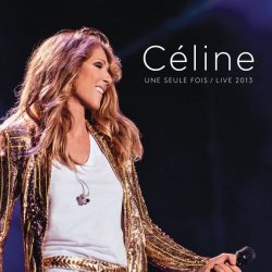 Celine Dion - Celine Une Seule Fois - Live 2013 [2CD] (2014)