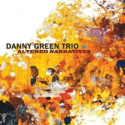 Danny Green Trio - Altered Narratives (2016)