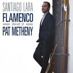 Santiago Lara - Flamenco Tribute To Pat Metheny (2016)