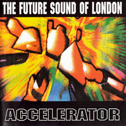 The Future Sound Of London - Accelerator (1992)