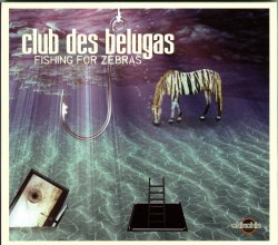 Club Des Belugas - Fishings For Zebras (2015)
