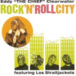 Eddy Clearwater And Los Straitjackets - Rock'n'Roll City (2003)