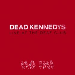 Dead Kennedys - Live At The Deaf Club (2004)
