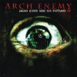 Arch Enemy - Dead Eyes See No Future [EP] (2004)