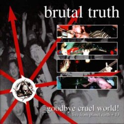Brutal Truth - Goodbye Cruel World! [2 CD] (1999)