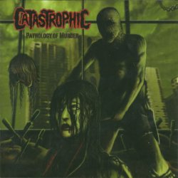 Catastrophic - Pathology Of Murder (2008)