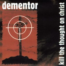 Dementor - Kill The Thought On Christ (1997)