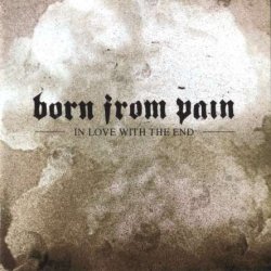 Born From Pain - In Love With The End (2005)