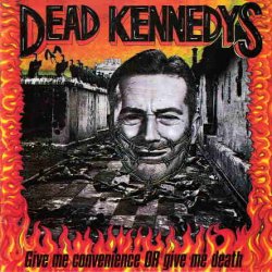 Dead Kennedys - Give Me Convenience Or Give Me Death (1987)