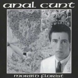 Anal Cunt - Morbid Florist (1993) [Reissue 2006]